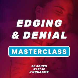 Masterclass Edging & Denial – 30 jours d’Art de l’Orgasme